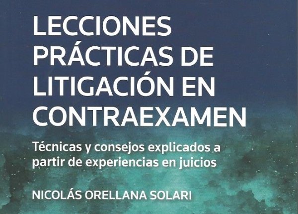 Lecciones prácticas de litigación en contraexámen - Nicolás Orellana Solari