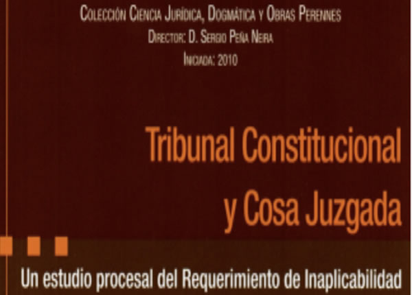 PUBLICAN LIBRO TRIBUNAL CONSTITUCIONAL  Y COSA JUZGADA. UN ESTUDIO PROCESAL DEL REQUERIMIENTO INAPLICABILIDAD 